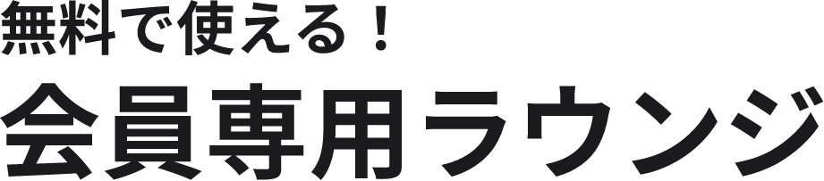 無料で使える！会員専用ラウンジ